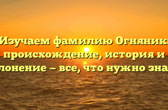 Изучаем фамилию Огняник: происхождение, история и склонение — все, что нужно знать!