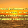Изучаем фамилию Цюра: происхождение, историю и склонение, а также значение этой фамилии в наши дни