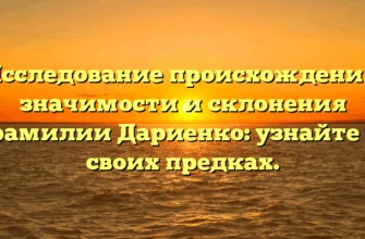 Исследование происхождения, значимости и склонения фамилии Дариенко: узнайте о своих предках.
