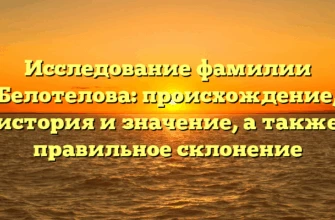 Исследование фамилии Белотелова: происхождение, история и значение, а также правильное склонение Исследование фамилии Белотелова: происхождение, история и значение, а также правильное склонение