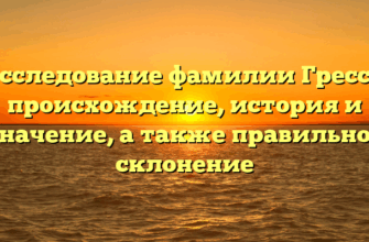 Исследование фамилии Гресса: происхождение, история и значение, а также правильное склонение