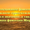 Исследование фамилии Миржанов: происхождение, история и значение, а также все о склонении фамилии Миржанов