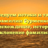Исследуем истоки и тайны фамилии Сурменко: происхождение, история и склонение фамилии
