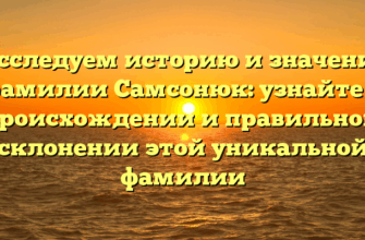 Исследуем историю и значение фамилии Самсонюк: узнайте о происхождении и правильном склонении этой уникальной фамилии