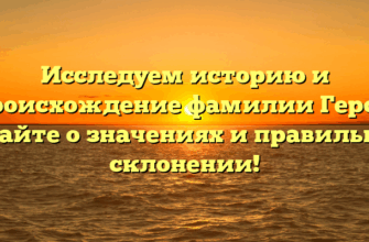Исследуем историю и происхождение фамилии Героя: узнайте о значениях и правильном склонении!