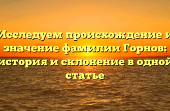Исследуем происхождение и значение фамилии Горнов: история и склонение в одной статье
