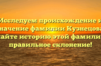 Исследуем происхождение и значение фамилии Кузнецова: узнайте историю этой фамилии и правильное склонение!
