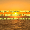 Исследуем происхождение и значение фамилии Татарханов: все, что вам нужно знать на сайте.