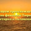 Исследуем происхождение и значение фамилии Тюрюханов: история и склонение