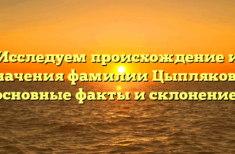 Исследуем происхождение и значения фамилии Цыплякова: основные факты и склонение!