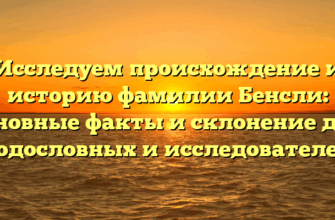 Исследуем происхождение и историю фамилии Бенсли: основные факты и склонение для родословных и исследователей