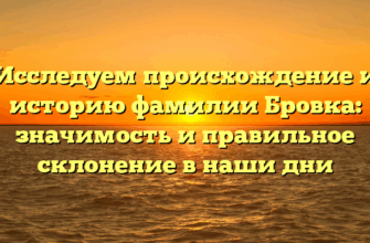 Исследуем происхождение и историю фамилии Бровка: значимость и правильное склонение в наши дни