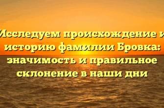 Исследуем происхождение и историю фамилии Бровка: значимость и правильное склонение в наши дни Исследуем происхождение и историю фамилии Бровка: значимость и правильное склонение в наши дни