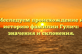 Исследуем происхождение и историю фамилии Гулич: значения и склонения.