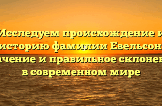 Исследуем происхождение и историю фамилии Евельсон: значение и правильное склонение в современном мире