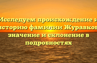 Исследуем происхождение и историю фамилии Журавков: значение и склонение в подробностях