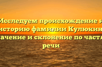 Исследуем происхождение и историю фамилии Кулюкин: значение и склонение по частям речи