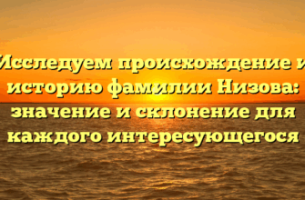 Исследуем происхождение и историю фамилии Низова: значение и склонение для каждого интересующегося