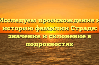 Исследуем происхождение и историю фамилии Страде: значение и склонение в подробностях