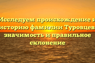 Исследуем происхождение и историю фамилии Туровцев: значимость и правильное склонение