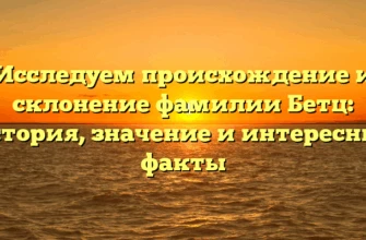 Исследуем происхождение и склонение фамилии Бетц: история, значение и интересные факты