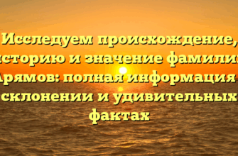 Исследуем происхождение, историю и значение фамилии Арямов: полная информация о склонении и удивительных фактах