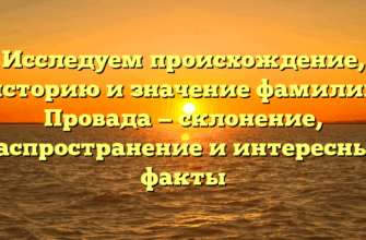 Исследуем происхождение, историю и значение фамилии Провада — склонение, распространение и интересные факты