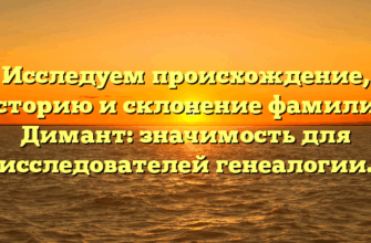 Исследуем происхождение, историю и склонение фамилии Димант: значимость для исследователей генеалогии. Исследуем происхождение, историю и склонение фамилии Димант: значимость для исследователей генеалогии.