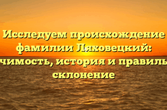 Исследуем происхождение фамилии Ляховецкий: значимость, история и правильное склонение