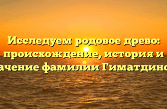 Исследуем родовое древо: происхождение, история и значение фамилии Гиматдинова