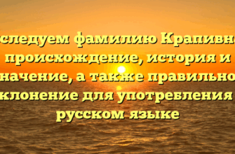 Исследуем фамилию Крапивная: происхождение, история и значение, а также правильное склонение для употребления в русском языке