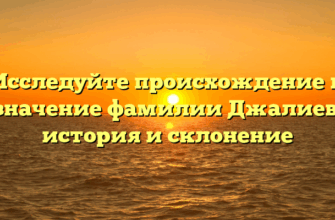 Исследуйте происхождение и значение фамилии Джалиев: история и склонение