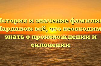 История и значение фамилии Марданов: всё, что необходимо знать о происхождении и склонении