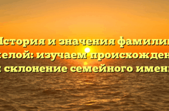 История и значения фамилии Ежелой: изучаем происхождение и склонение семейного имени