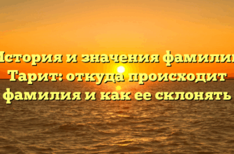 История и значения фамилии Тарит: откуда происходит фамилия и как ее склонять