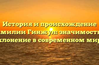 История и происхождение фамилии Гинжул: значимость и склонение в современном мире