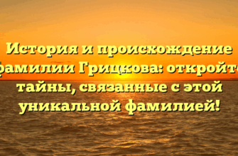 История и происхождение фамилии Грицкова: откройте тайны, связанные с этой уникальной фамилией! История и происхождение фамилии Грицкова: откройте тайны, связанные с этой уникальной фамилией!