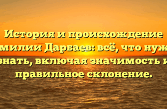 История и происхождение фамилии Дарбаев: всё, что нужно знать, включая значимость и правильное склонение.