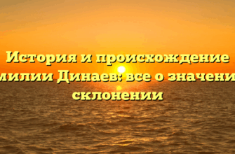 История и происхождение фамилии Динаев: все о значении и склонении