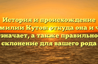 История и происхождение фамилии Кутов: откуда она и что означает, а также правильное склонение для вашего рода История и происхождение фамилии Кутов: откуда она и что означает, а также правильное склонение для вашего рода