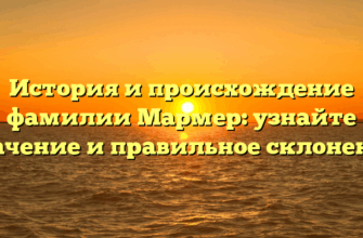 История и происхождение фамилии Мармер: узнайте значение и правильное склонение