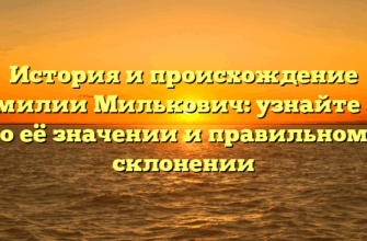 История и происхождение фамилии Милькович: узнайте всё о её значении и правильном склонении