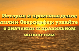 История и происхождение фамилии Обердерфер: узнайте все о значении и правильном склонении