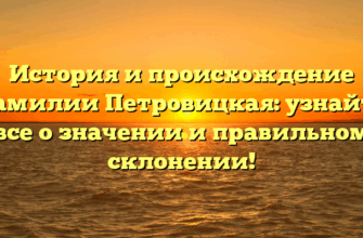 История и происхождение фамилии Петровицкая: узнайте все о значении и правильном склонении!
