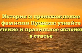 История и происхождение фамилии Пушкин: узнайте значение и правильное склонение в статье