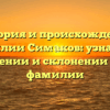 История и происхождение фамилии Симаков: узнайте о значении и склонении этой фамилии