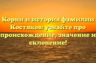 Корни и история фамилии Костяков: узнайте про происхождение, значение и склонение!