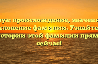 Кулуа: происхождение, значение и склонение фамилии. Узнайте о истории этой фамилии прямо сейчас!