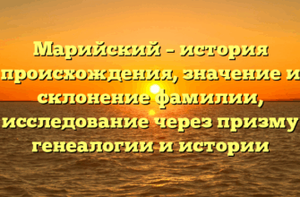 Марийский – история происхождения, значение и склонение фамилии, исследование через призму генеалогии и истории