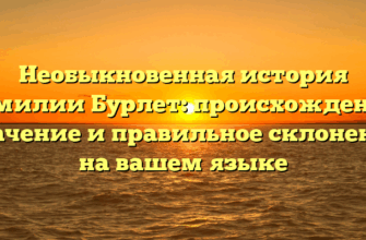 Необыкновенная история фамилии Бурлет: происхождение, значение и правильное склонение на вашем языке